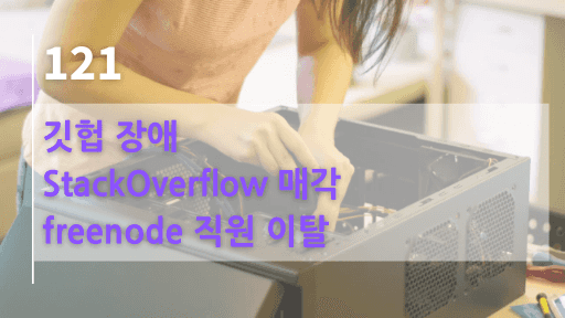 깃헙 장애, StackOverflow 매각, freenode 직원 이탈