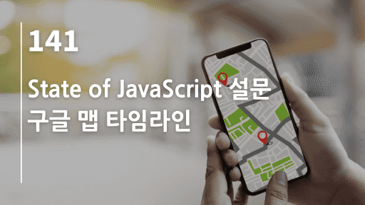 State of JavaScript 설문, 구글 맵 타임라인